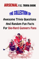 Arsenal F.C. Trivia Book: The Collection Of Awesome Trivia Questions And Random Fun Facts For Die-Hard Gunners Fans B095K22FQZ Book Cover