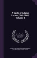 A Cycle of Adams Letters, 1861-1865; Volume II 1117653412 Book Cover