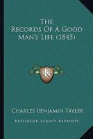 The Records Of A Good Man's Life 1437308716 Book Cover