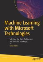 Machine Learning with Microsoft Technologies: Selecting the Right Architecture and Tools for Your Project 1484236572 Book Cover
