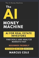 The AI Money Machine: AI for Real Estate Investors — Find Deals and Analyze Markets Fast B0GQT9TSCB Book Cover