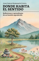 Donde habita el sentido: Reflexiones y aprendizajes de un hombre agradecido B0FY1SMDN7 Book Cover