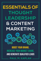 Essentials of Thought Leadership and Content Marketing: Boost Your Brand, Increase Your Market Share, and Generate Qualified Leads 1610353161 Book Cover