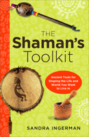 The Shaman's Toolkit: Ancient Tools for Shaping the Life and World You Want to Live In 1578635446 Book Cover