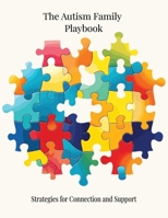 The Autism Family Playbook: Strategies for Connection and Support: A Compassionate Guide to Early Intervention, Sensory Strategies, and Strengthening Family Bonds on the Autism Journey B0FJ8WLVCL Book Cover