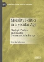 Morality Politics in a Secular Age: Strategic Parties and Divided Governments in Europe 3030105369 Book Cover