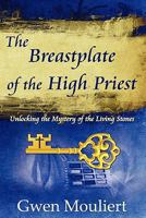 The Breastplate of the High Priest - Unlocking the Mystery of the Living Stones 0615363067 Book Cover