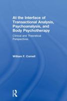 At the Interface of Transactional Analysis, Psychoanalysis, and Body Psychotherapy: Clinical and Theoretical Perspectives 1782205853 Book Cover
