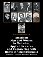 American Men and Women in Medicine, Applied Sciences and Engineering With Roots in Czechoslovakia: Practitioners - Educators - Specialists - Researchers 1665514981 Book Cover