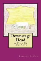 Downstage Dead: A Play in Two Acts 1546643869 Book Cover