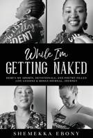 While I'm Getting Naked : Here's My Shorts, Devotionals, and Poetry Filled Life Lessons & Bonus Journal Journey 173713540X Book Cover