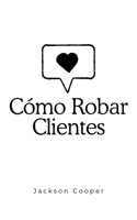 Cómo Robar Clientes (Big Millions) (Spanish Edition) B0DYL93SSD Book Cover