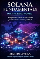 Solana Fundamentals for the Real World: A Beginner’s Guide to Blockchain for Education, Commerce and ICT (Solana for the Real World) B0GWDV5K7G Book Cover