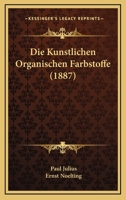 Die Kunstlichen Organischen Farbstoffe (1887) 1166748456 Book Cover