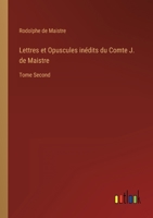 Lettres et Opuscules in�dits du Comte J. de Maistre: Tome Second 3368210564 Book Cover