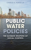 Public Water Policies: The Ultimate Weapons of Social Control 1641433000 Book Cover