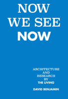 Now We See Now: Architecture and Research by The Living 1580935079 Book Cover