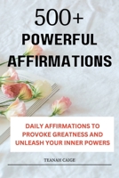500+ Powerful Affirmations: Daily Affirmations to Provoke Greatness and Unleash Your Inner Powers B0BRDGRF53 Book Cover