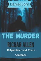 THE MURDER RICHARD ALLEN: Delphi Killer and Years Sentence B0DR9DPDBS Book Cover