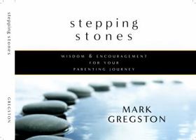 Stepping Stones: Wisdom and Encouragement For Your Parenting Journey 0981865151 Book Cover