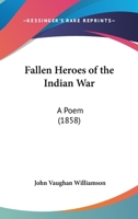 Fallen Heroes Of The Indian War: A Poem 1437036449 Book Cover