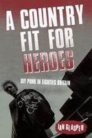 A Country Fit For Heroes: DIY Punk in Eighties Britain 1916864244 Book Cover