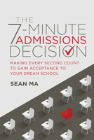 The 7-Minute Admissions Decision: Making Every Second Count to Gain Acceptance to Your Dream School 1642259136 Book Cover