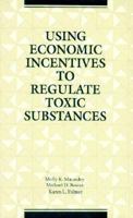 Using Economic Incentives to Regulate Toxic Substances (RFF Press) 1138956562 Book Cover