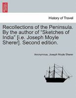 Recollections of the Peninsula. By the author of "Sketches of India" [i.e. Joseph Moyle Sherer]. Second edition. 1240930321 Book Cover