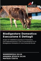 Biodigestore Domestico: Esecuzione E Dettagli: Analisi Di Fattibilità Economica E Finanziaria Dell'implementazione E Del Funzionamento Di Un ... In Una Comunità Rurale 6203610801 Book Cover