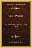 Snow Dreams, or Funny Fancies for Little Folks 1145289630 Book Cover