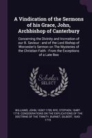 A vindication of the sermons of his Grace, John, Archbishop of Canterbury: concerning the divinity and incrnation of our B. Saviour : and of the Lord ... faith : from the exceptions of a late boo 1378274555 Book Cover