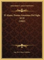 El Alano, Poema Anonimo Del Siglo XVII (1902) 1169584969 Book Cover
