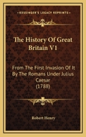 The History Of Great Britain V1: From The First Invasion Of It By The Romans Under Julius Caesar 116723104X Book Cover