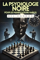 LA PSYCHOLOGIE NOIRE POUR LES MANIPULATEURS HABILES: Comment maîtriser n'importe quelle situation en moins de 5 minutes, même si vous n'avez aucune expérience (French Edition) B0DRYL1CQQ Book Cover