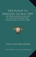 Der Kampf In Dresden Im Mai 1849: Mit Besonderer Rucksicht Auf Die Mitwirkung Der Preussischen Truppen (1849) 1167576845 Book Cover