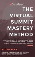 The Virtual Summit Mastery Method: Learn how to host virtual events and step on the fast track to exponentially grow your audience, influence, and revenue - even if you are starting from scratch. 1957255056 Book Cover