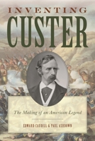 Inventing Custer: The Making of an American Legend 0810896117 Book Cover