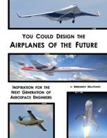 You Could Design the Airplanes of the Future: Inspiration for the Next Generation of Aerospace Engineers 1543992501 Book Cover