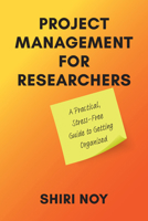Project Management for Researchers: A Practical, Stress-Free Guide to Getting Organized 0472039806 Book Cover