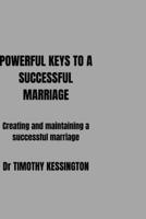 Powerful Keys to a Successful Marriage: Creating and maintaining a successful marriage. B0BN1818TV Book Cover