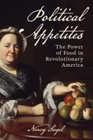 Political Appetites: The Power of Food in Revolutionary America 1421455757 Book Cover