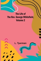 The Life of the Rev. George Whitefield, Volume 2 9356898758 Book Cover