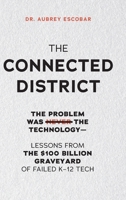 THE CONNECTED DISTRICT: The Problem Was Never the Technology — Lessons from the $100 Billion Graveyard of Failed K–12 Tech (The Connected Leadership Series) B0GTVR6VCN Book Cover