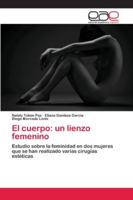 El cuerpo: un lienzo femenino: Estudio sobre la feminidad en dos mujeres que se han realizado varias cirugías estéticas 6202120851 Book Cover