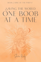 Saving The World One Boob at a Time: Book 2: Rise of the Parent 0645680532 Book Cover