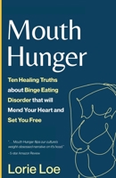 Mouth Hunger: Ten Healing Truths About Binge Eating Disorder That Will Mend Your Heart and Set You Free B0BTRXDY1P Book Cover