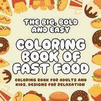 The Big, Bold and Easy Coloring Book of Fast Food: Coloring Book for Adults and Kids, Designs for Relaxation B0DZD815Z2 Book Cover