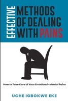 Effective Methods of Dealing With Pains: How To Take Care of Your Emotional-Mental Pains B0CQK2WCYG Book Cover