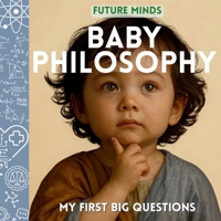 Future Minds: Baby Philosophy - My First Big Questions: The only Montessori inspired book that introduces truth, kindness, and wonder with real images B0FSZKBGLQ Book Cover